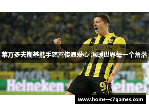 莱万多夫斯基携手慈善传递爱心 温暖世界每一个角落