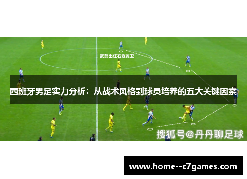 西班牙男足实力分析:从战术风格到球员培养的五大关键因素 西班牙男足实力分析:从战术风格到球员培养的五大关键因素